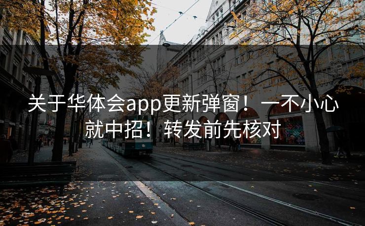 关于华体会app更新弹窗!一不小心就中招!转发前先核对 关于华体会app更新弹窗!一不小心就中招!转发前先核对